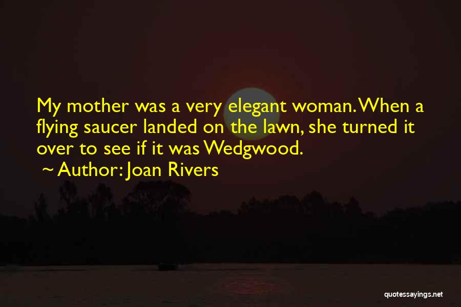 Joan Rivers Quotes: My Mother Was A Very Elegant Woman. When A Flying Saucer Landed On The Lawn, She Turned It Over To