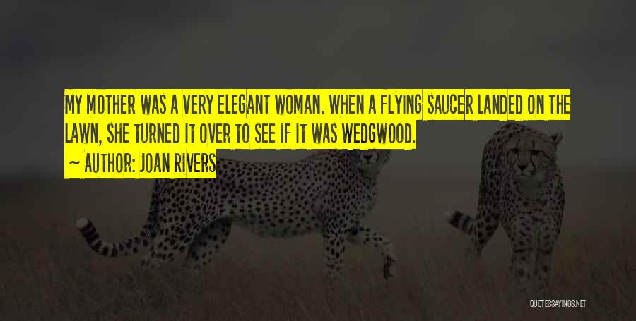 Joan Rivers Quotes: My Mother Was A Very Elegant Woman. When A Flying Saucer Landed On The Lawn, She Turned It Over To