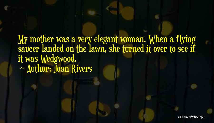 Joan Rivers Quotes: My Mother Was A Very Elegant Woman. When A Flying Saucer Landed On The Lawn, She Turned It Over To
