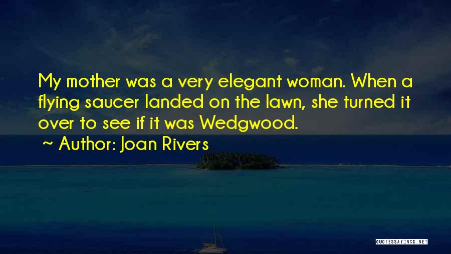 Joan Rivers Quotes: My Mother Was A Very Elegant Woman. When A Flying Saucer Landed On The Lawn, She Turned It Over To