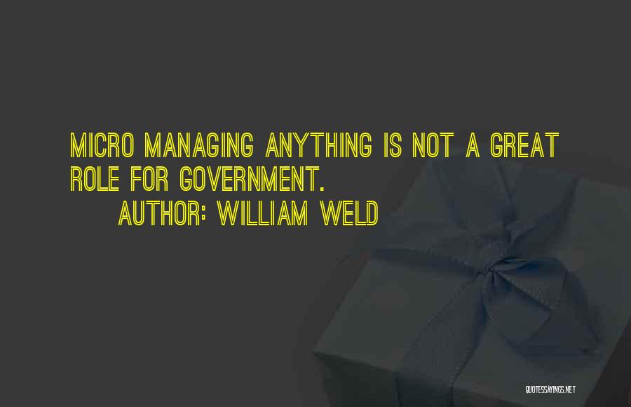 William Weld Quotes: Micro Managing Anything Is Not A Great Role For Government.