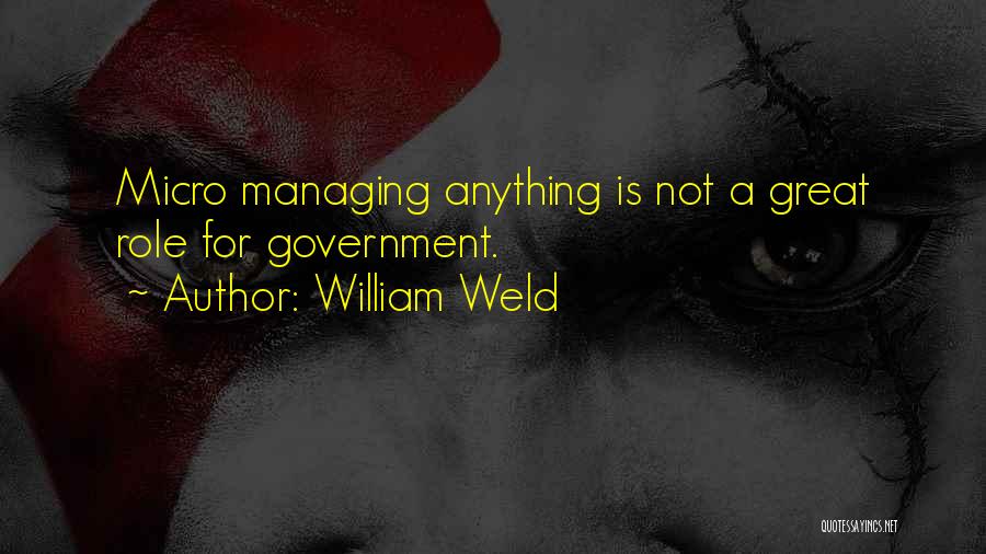 William Weld Quotes: Micro Managing Anything Is Not A Great Role For Government.