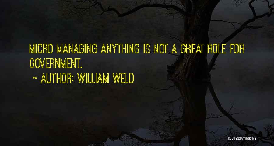 William Weld Quotes: Micro Managing Anything Is Not A Great Role For Government.