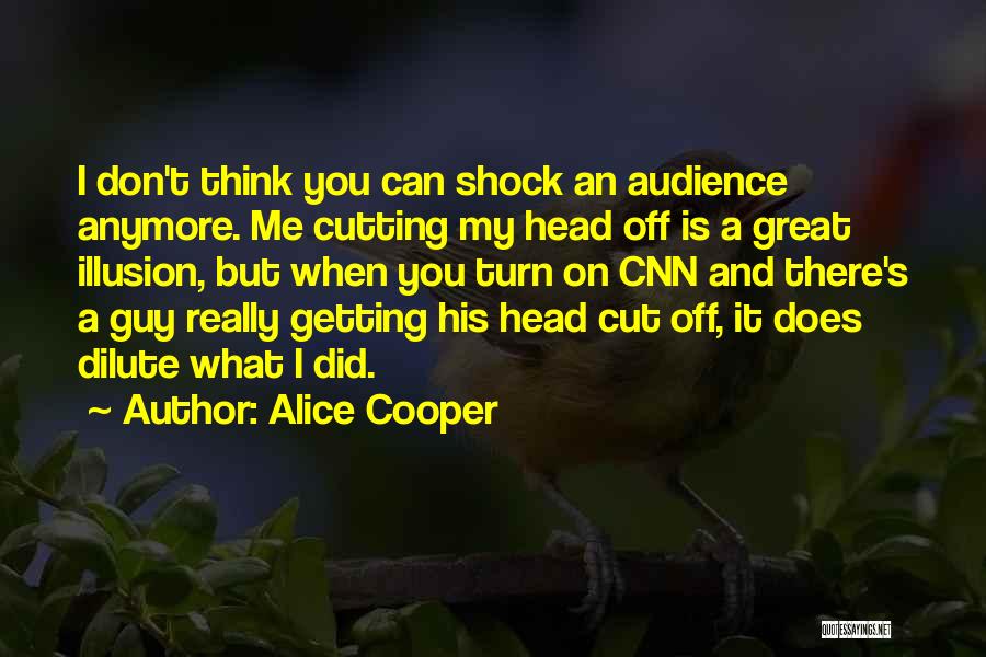 Alice Cooper Quotes: I Don't Think You Can Shock An Audience Anymore. Me Cutting My Head Off Is A Great Illusion, But When