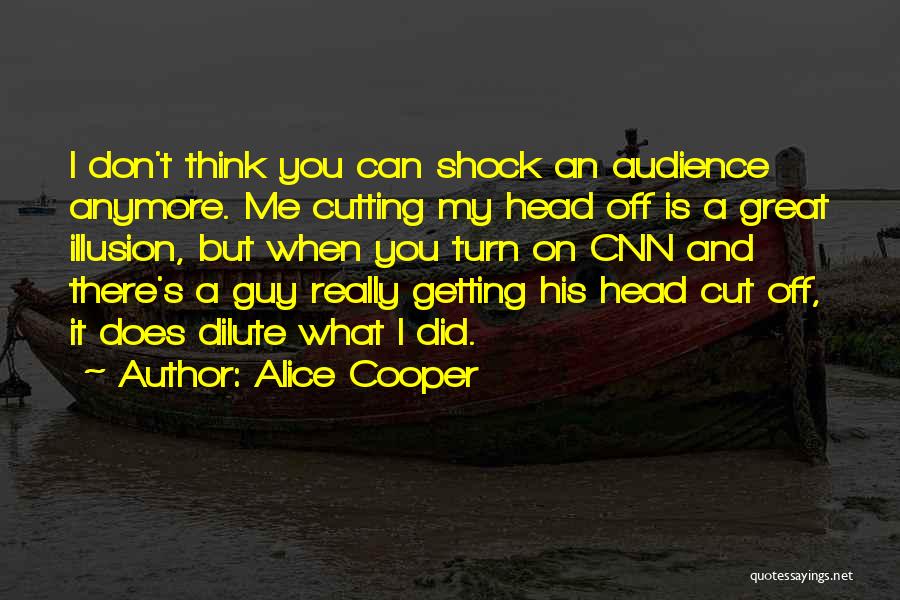 Alice Cooper Quotes: I Don't Think You Can Shock An Audience Anymore. Me Cutting My Head Off Is A Great Illusion, But When