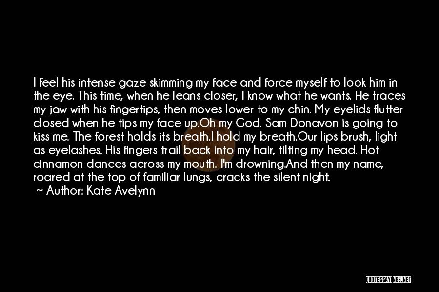 Kate Avelynn Quotes: I Feel His Intense Gaze Skimming My Face And Force Myself To Look Him In The Eye. This Time, When