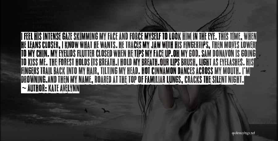 Kate Avelynn Quotes: I Feel His Intense Gaze Skimming My Face And Force Myself To Look Him In The Eye. This Time, When