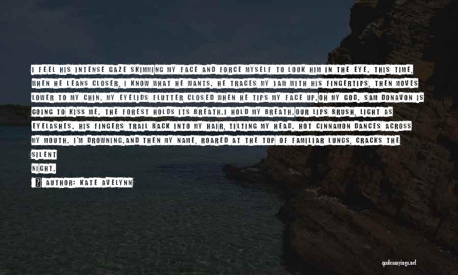 Kate Avelynn Quotes: I Feel His Intense Gaze Skimming My Face And Force Myself To Look Him In The Eye. This Time, When
