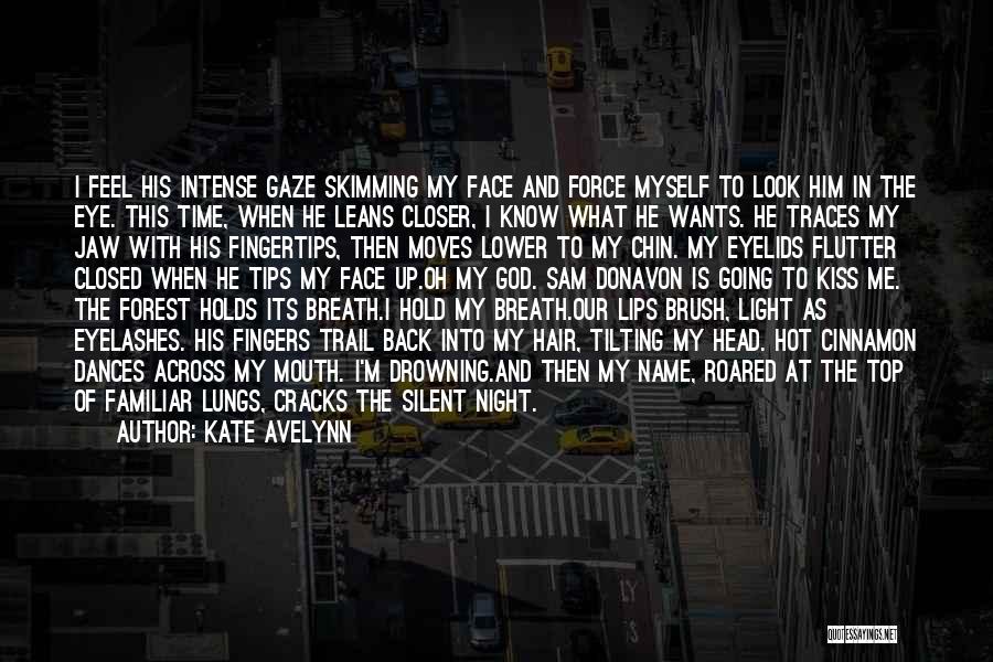 Kate Avelynn Quotes: I Feel His Intense Gaze Skimming My Face And Force Myself To Look Him In The Eye. This Time, When