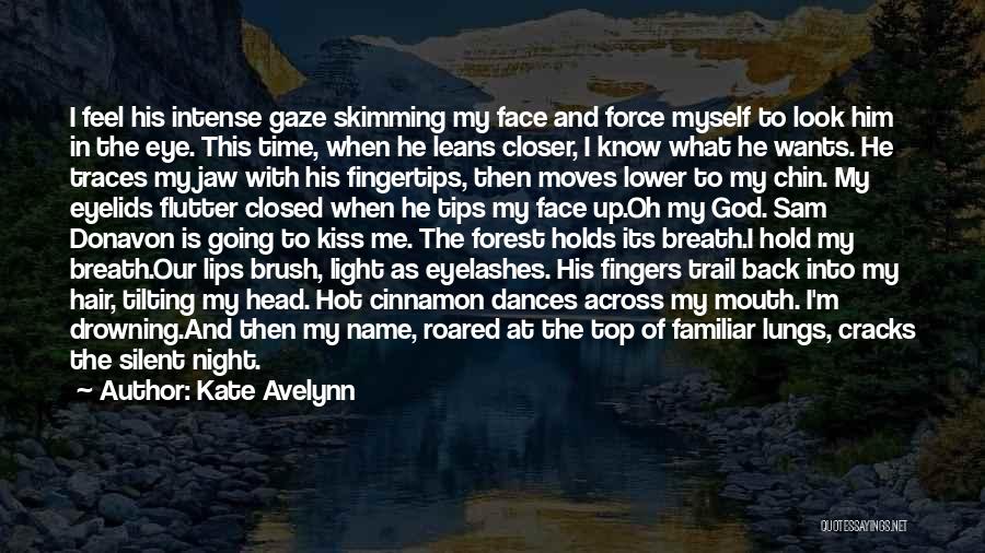 Kate Avelynn Quotes: I Feel His Intense Gaze Skimming My Face And Force Myself To Look Him In The Eye. This Time, When