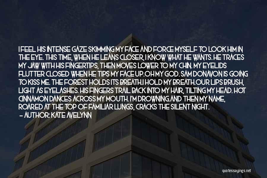 Kate Avelynn Quotes: I Feel His Intense Gaze Skimming My Face And Force Myself To Look Him In The Eye. This Time, When
