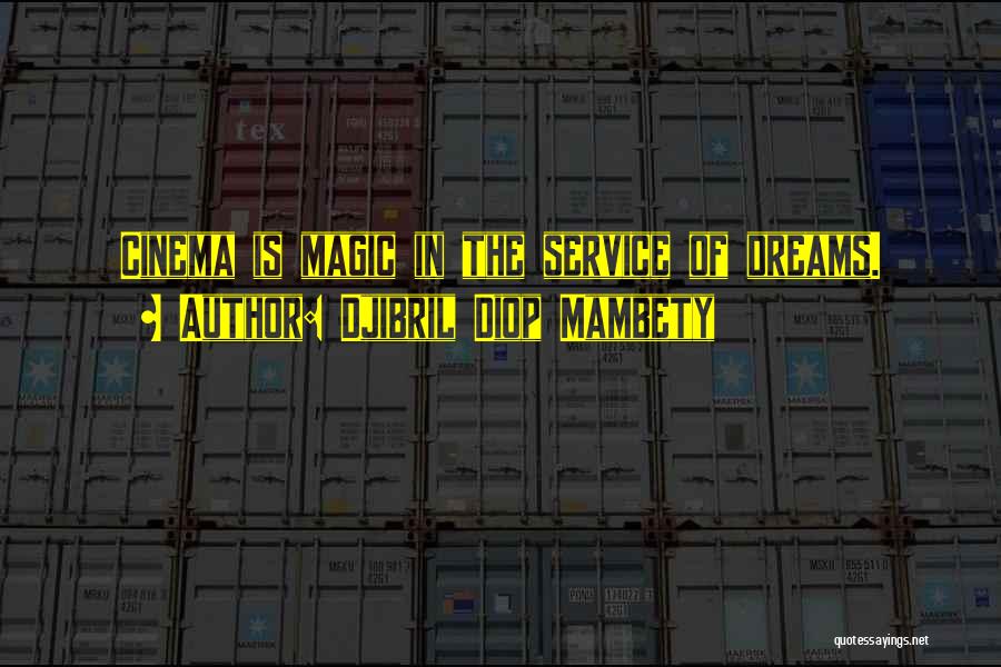 Djibril Diop Mambety Quotes: Cinema Is Magic In The Service Of Dreams.