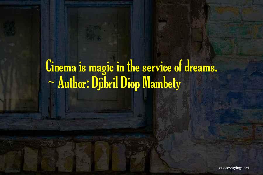 Djibril Diop Mambety Quotes: Cinema Is Magic In The Service Of Dreams.