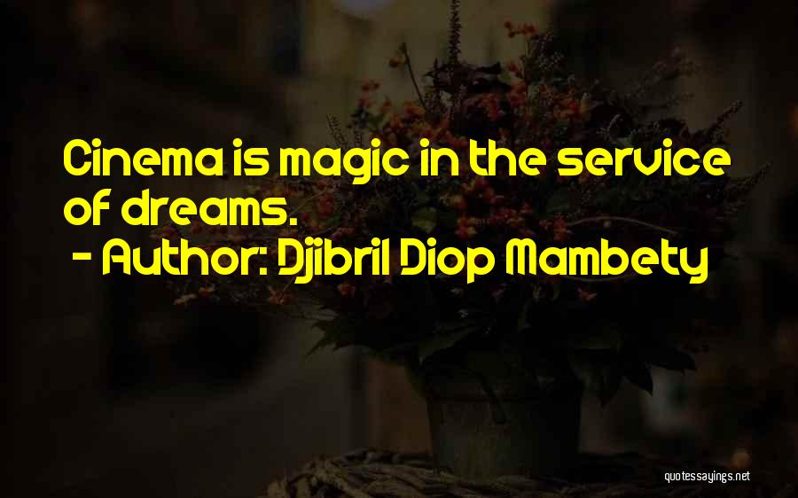 Djibril Diop Mambety Quotes: Cinema Is Magic In The Service Of Dreams.
