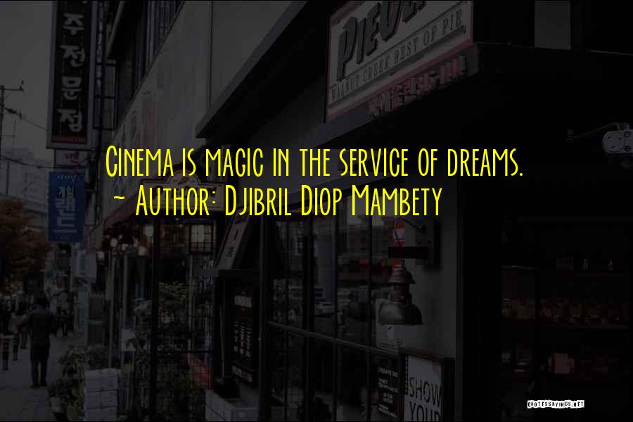 Djibril Diop Mambety Quotes: Cinema Is Magic In The Service Of Dreams.