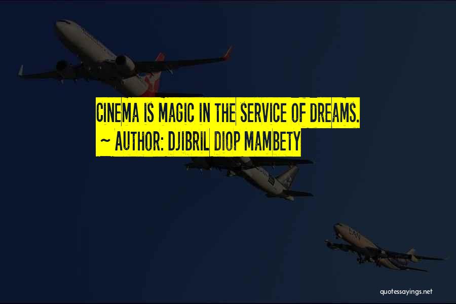 Djibril Diop Mambety Quotes: Cinema Is Magic In The Service Of Dreams.