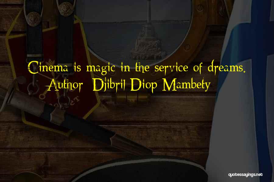Djibril Diop Mambety Quotes: Cinema Is Magic In The Service Of Dreams.