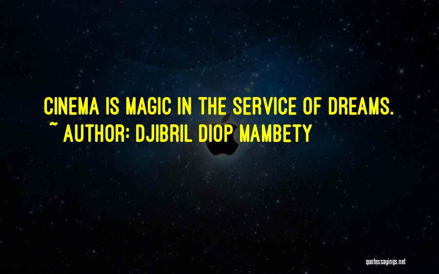 Djibril Diop Mambety Quotes: Cinema Is Magic In The Service Of Dreams.