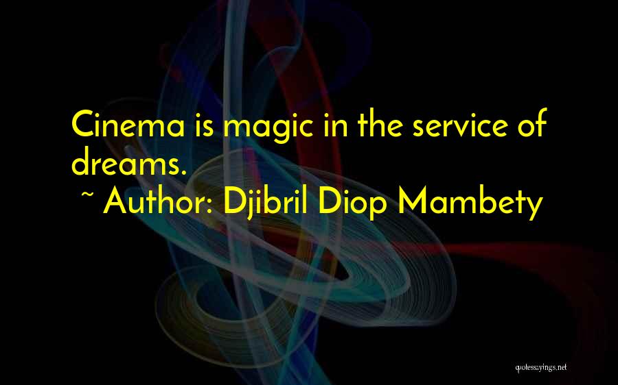 Djibril Diop Mambety Quotes: Cinema Is Magic In The Service Of Dreams.