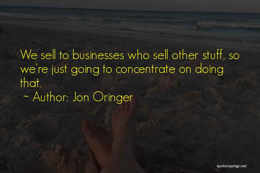 Jon Oringer Quotes: We Sell To Businesses Who Sell Other Stuff, So We're Just Going To Concentrate On Doing That.