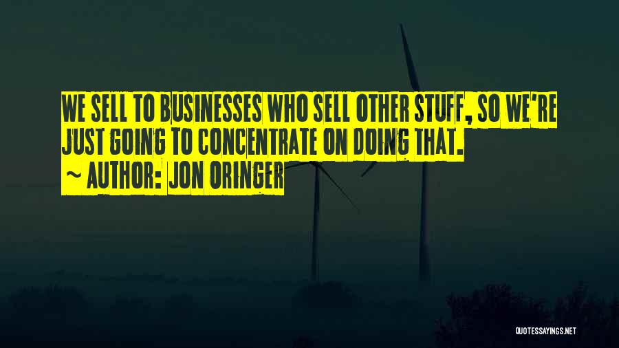 Jon Oringer Quotes: We Sell To Businesses Who Sell Other Stuff, So We're Just Going To Concentrate On Doing That.
