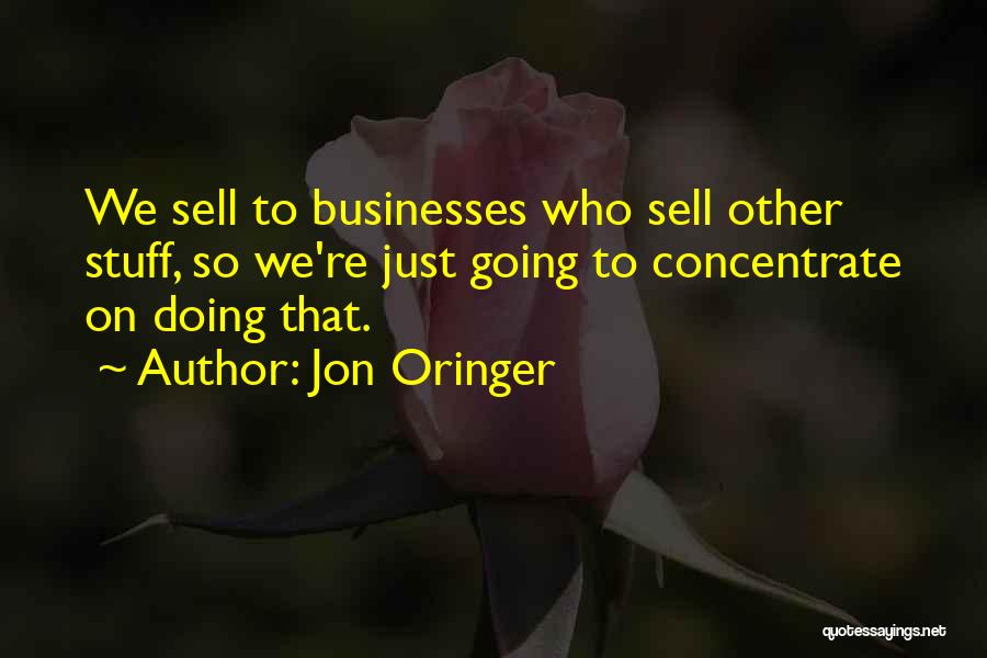 Jon Oringer Quotes: We Sell To Businesses Who Sell Other Stuff, So We're Just Going To Concentrate On Doing That.