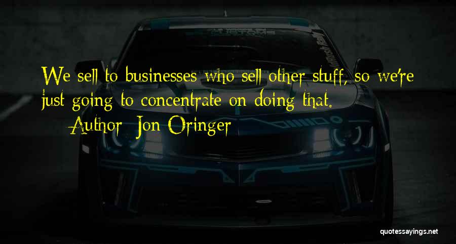 Jon Oringer Quotes: We Sell To Businesses Who Sell Other Stuff, So We're Just Going To Concentrate On Doing That.