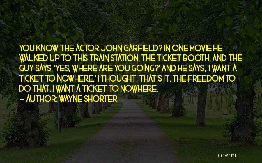 Wayne Shorter Quotes: You Know The Actor John Garfield? In One Movie He Walked Up To This Train Station, The Ticket Booth, And