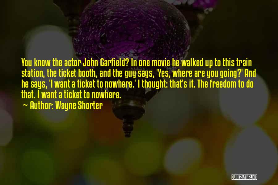 Wayne Shorter Quotes: You Know The Actor John Garfield? In One Movie He Walked Up To This Train Station, The Ticket Booth, And