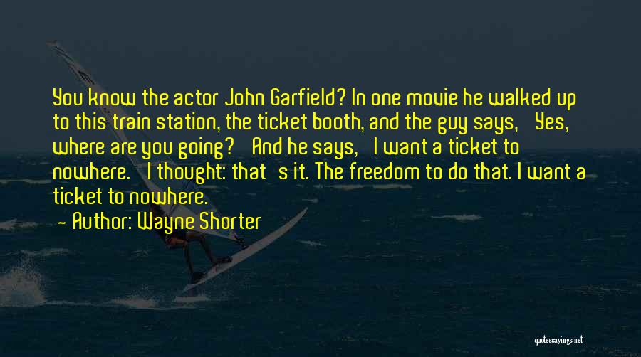 Wayne Shorter Quotes: You Know The Actor John Garfield? In One Movie He Walked Up To This Train Station, The Ticket Booth, And