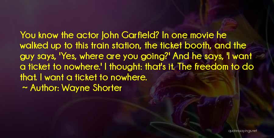 Wayne Shorter Quotes: You Know The Actor John Garfield? In One Movie He Walked Up To This Train Station, The Ticket Booth, And