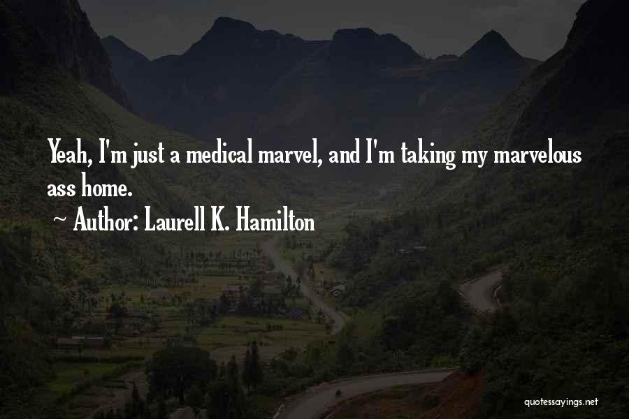 Laurell K. Hamilton Quotes: Yeah, I'm Just A Medical Marvel, And I'm Taking My Marvelous Ass Home.