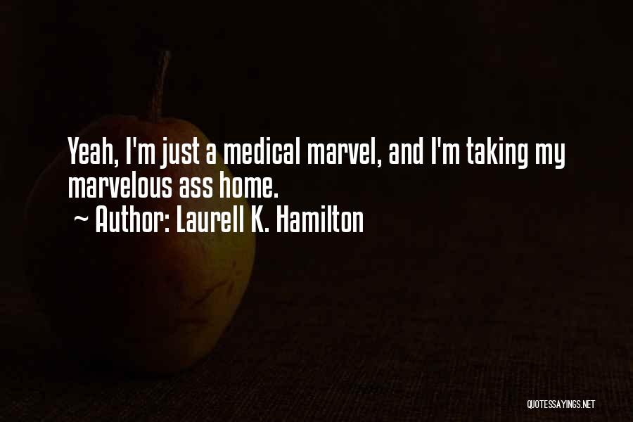 Laurell K. Hamilton Quotes: Yeah, I'm Just A Medical Marvel, And I'm Taking My Marvelous Ass Home.