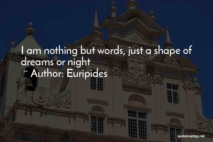 Euripides Quotes: I Am Nothing But Words, Just A Shape Of Dreams Or Night