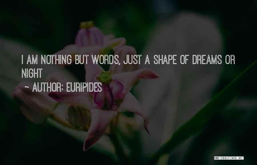 Euripides Quotes: I Am Nothing But Words, Just A Shape Of Dreams Or Night