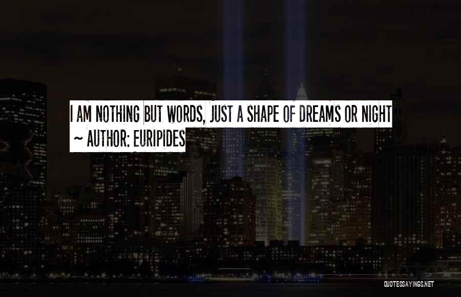 Euripides Quotes: I Am Nothing But Words, Just A Shape Of Dreams Or Night