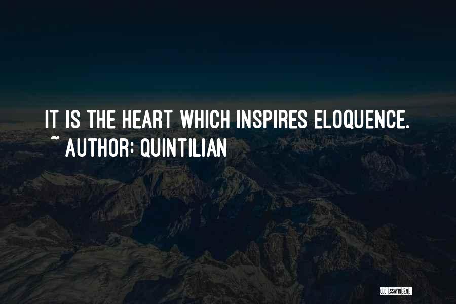 Quintilian Quotes: It Is The Heart Which Inspires Eloquence.