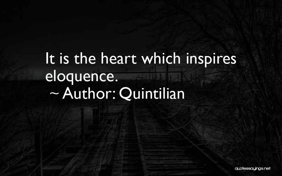 Quintilian Quotes: It Is The Heart Which Inspires Eloquence.