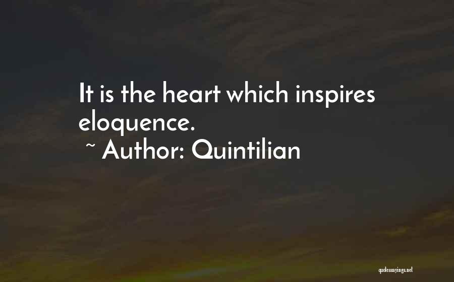 Quintilian Quotes: It Is The Heart Which Inspires Eloquence.