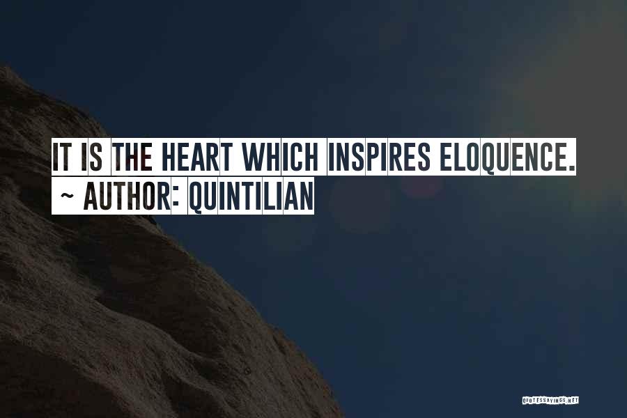 Quintilian Quotes: It Is The Heart Which Inspires Eloquence.