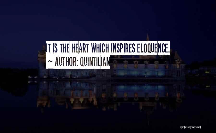 Quintilian Quotes: It Is The Heart Which Inspires Eloquence.