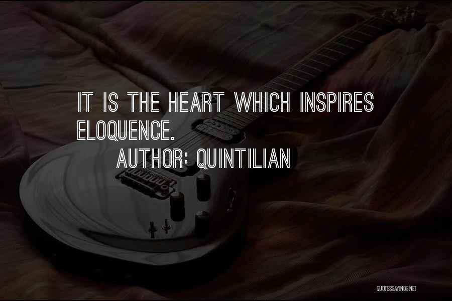 Quintilian Quotes: It Is The Heart Which Inspires Eloquence.