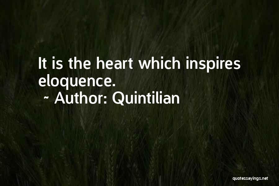 Quintilian Quotes: It Is The Heart Which Inspires Eloquence.