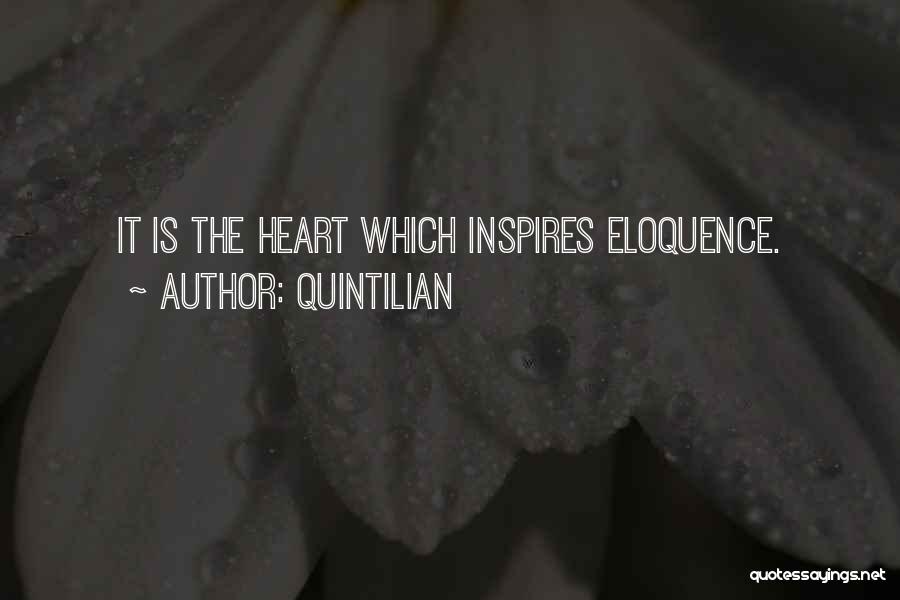 Quintilian Quotes: It Is The Heart Which Inspires Eloquence.