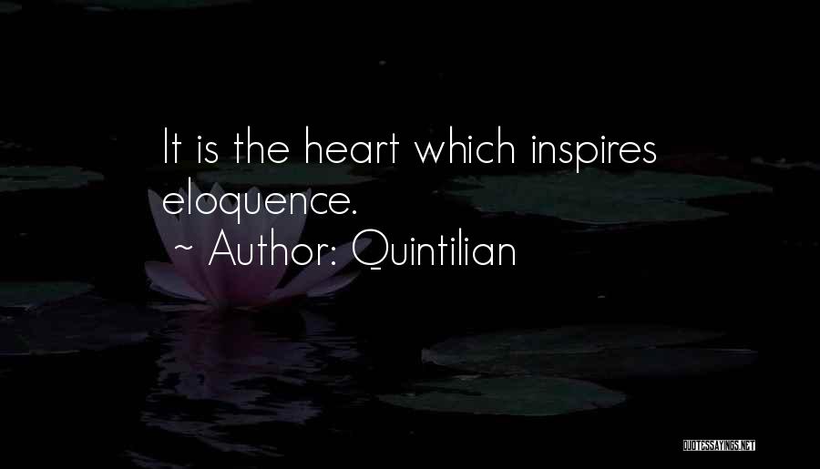 Quintilian Quotes: It Is The Heart Which Inspires Eloquence.