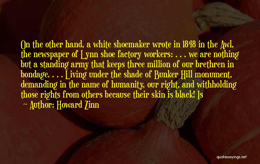 Howard Zinn Quotes: On The Other Hand, A White Shoemaker Wrote In 1848 In The Awl, The Newspaper Of Lynn Shoe Factory Workers: