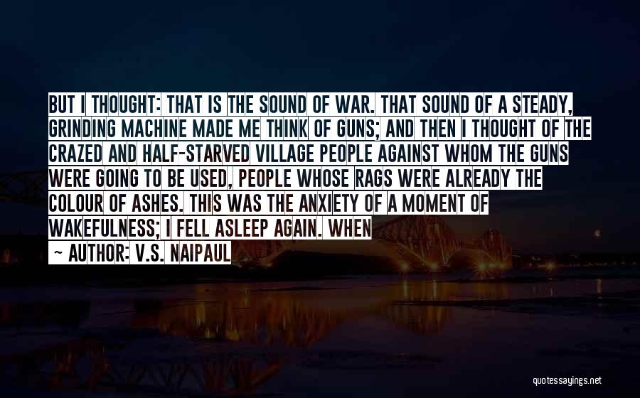 V.S. Naipaul Quotes: But I Thought: That Is The Sound Of War. That Sound Of A Steady, Grinding Machine Made Me Think Of