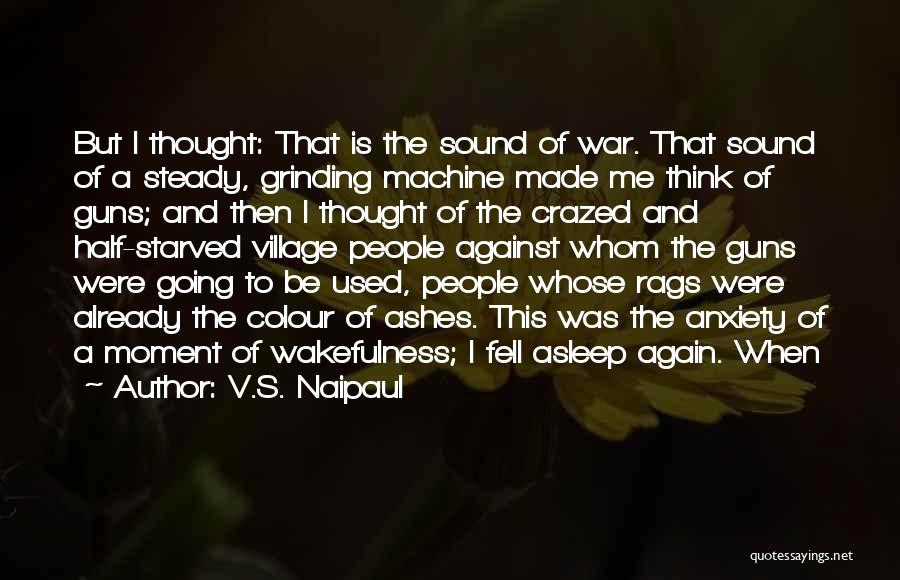 V.S. Naipaul Quotes: But I Thought: That Is The Sound Of War. That Sound Of A Steady, Grinding Machine Made Me Think Of