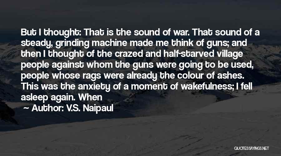 V.S. Naipaul Quotes: But I Thought: That Is The Sound Of War. That Sound Of A Steady, Grinding Machine Made Me Think Of