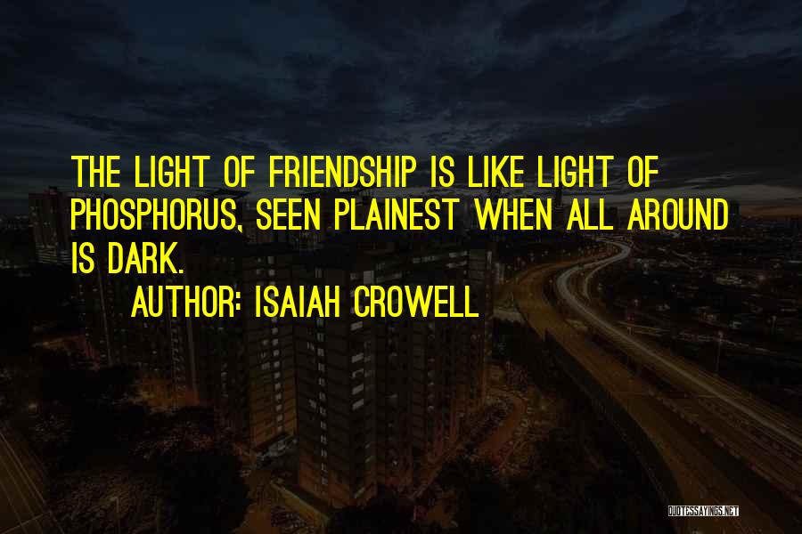 Isaiah Crowell Quotes: The Light Of Friendship Is Like Light Of Phosphorus, Seen Plainest When All Around Is Dark.